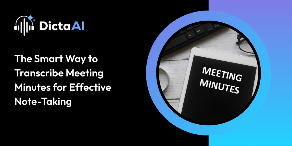 The Smart Way to Transcribe Meeting Minutes for Effective Note-Taking